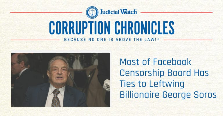 Most of Facebook Censorship Board Has Ties to Leftwing Billionaire George Soros by Judicial Watch