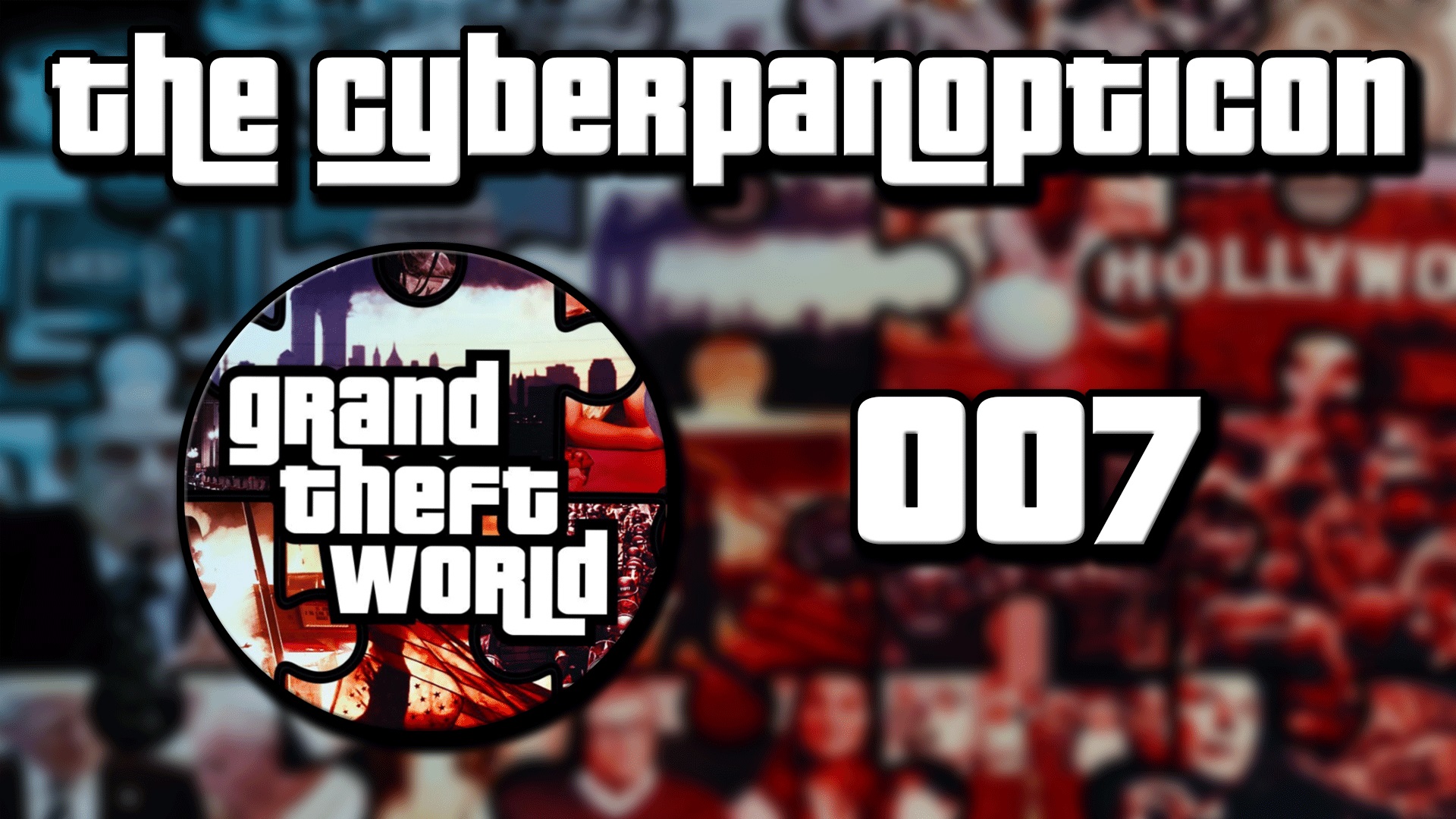 Grand Theft World Podcast 007 | The CyberPanopticon