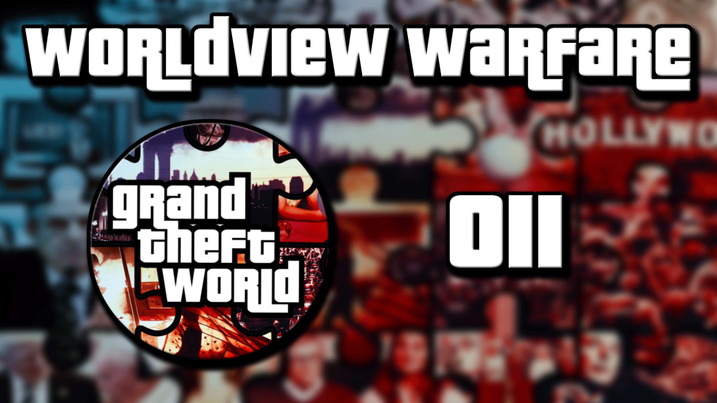 Grand Theft World Podcast 011 | Worldview Warfare