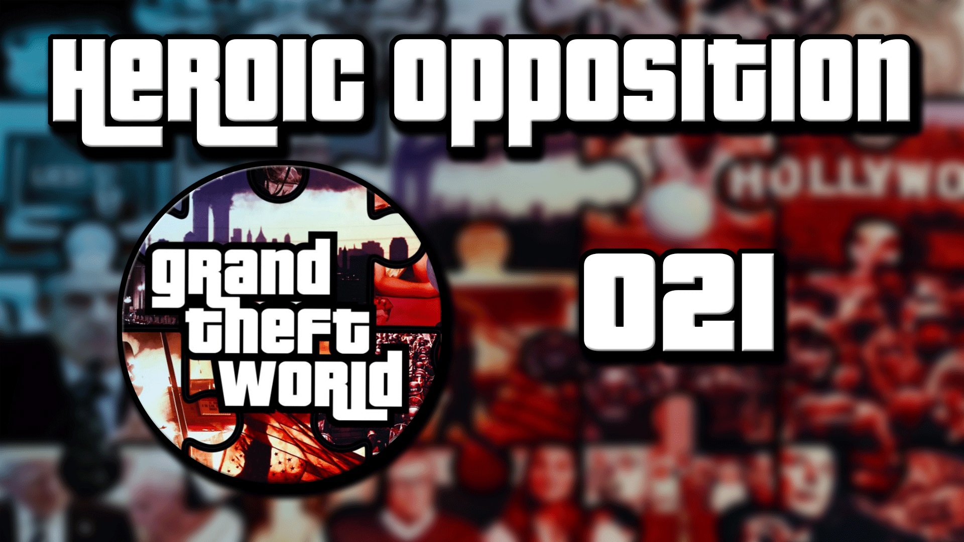 Grand Theft World Podcast 021 | Heroic Opposition