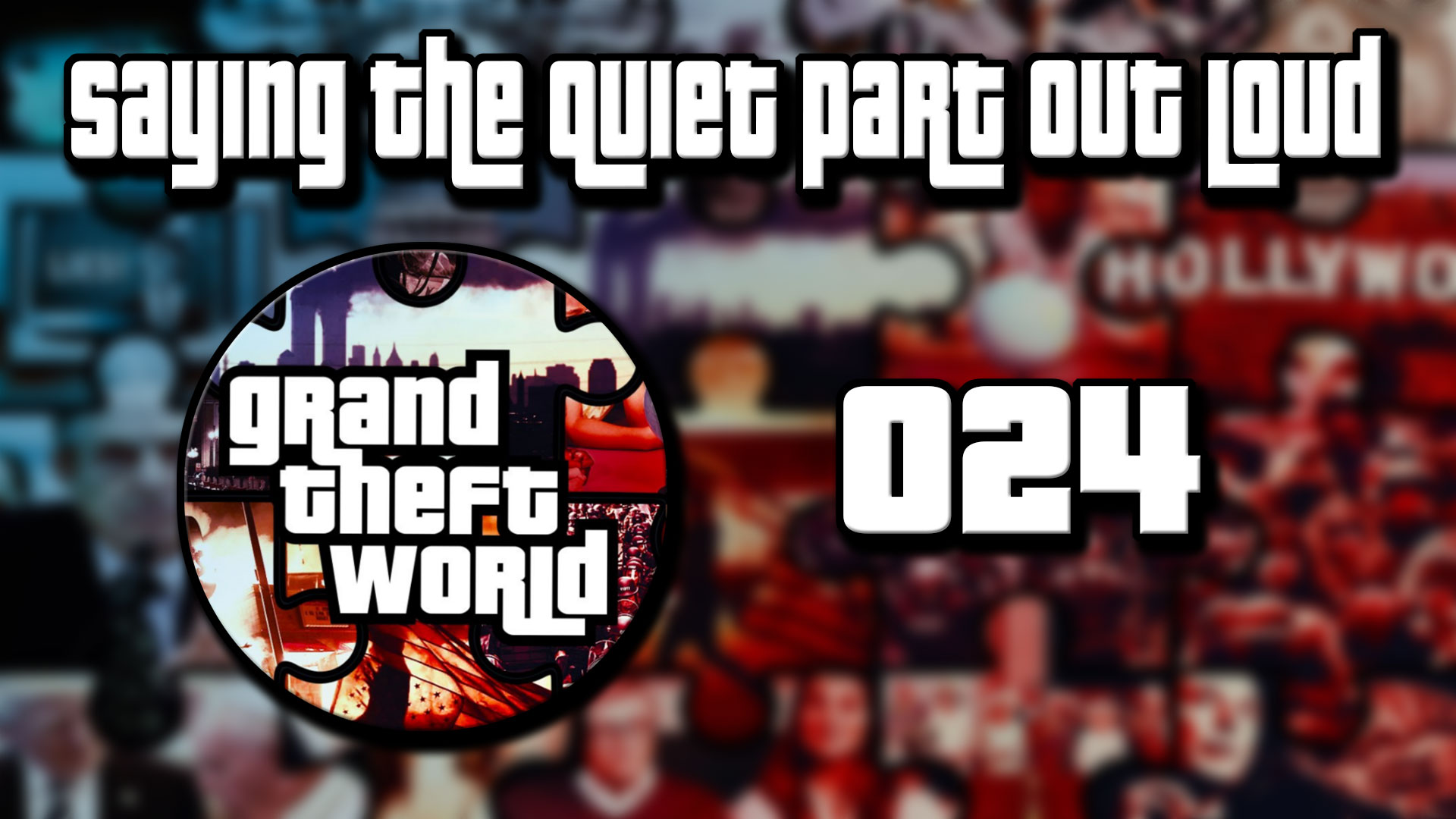 Grand Theft World Podcast 024 | Saying the Quiet Part Out Loud