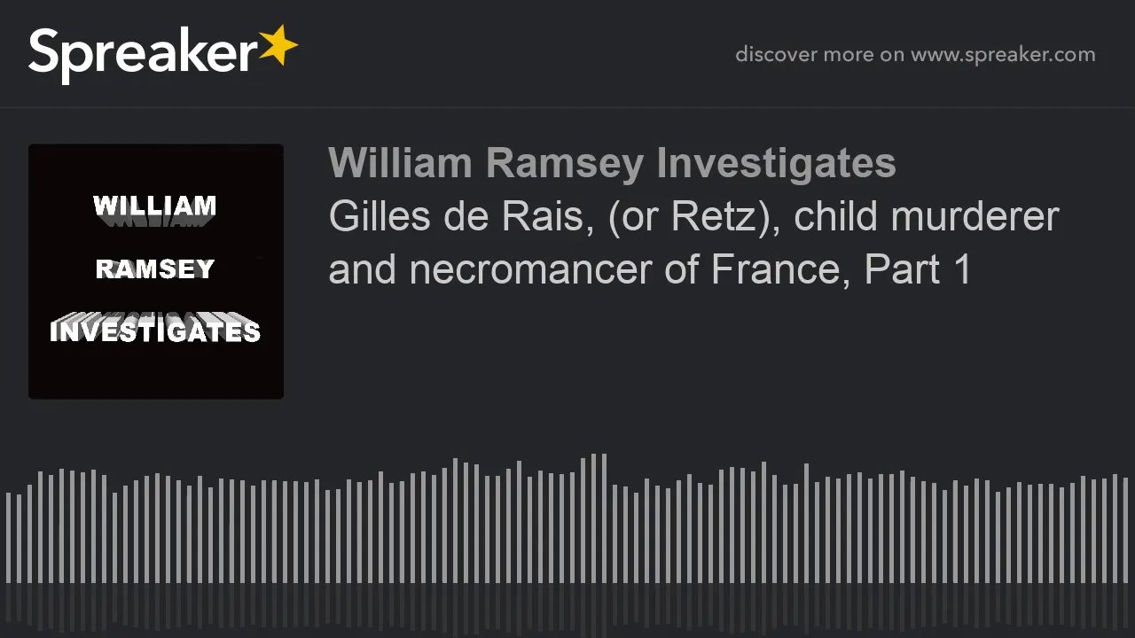Gilles de Rais, (or Retz), child murderer and necromancer of France, Part 1