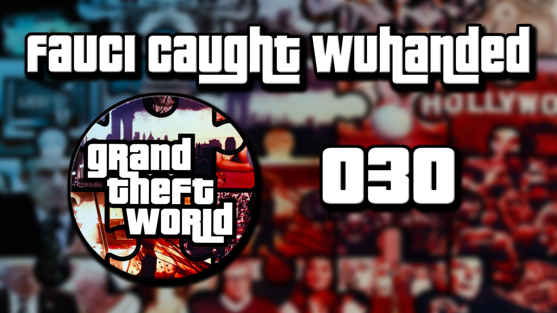 Grand Theft World Podcast 030 | Fauci Caught WuHanded