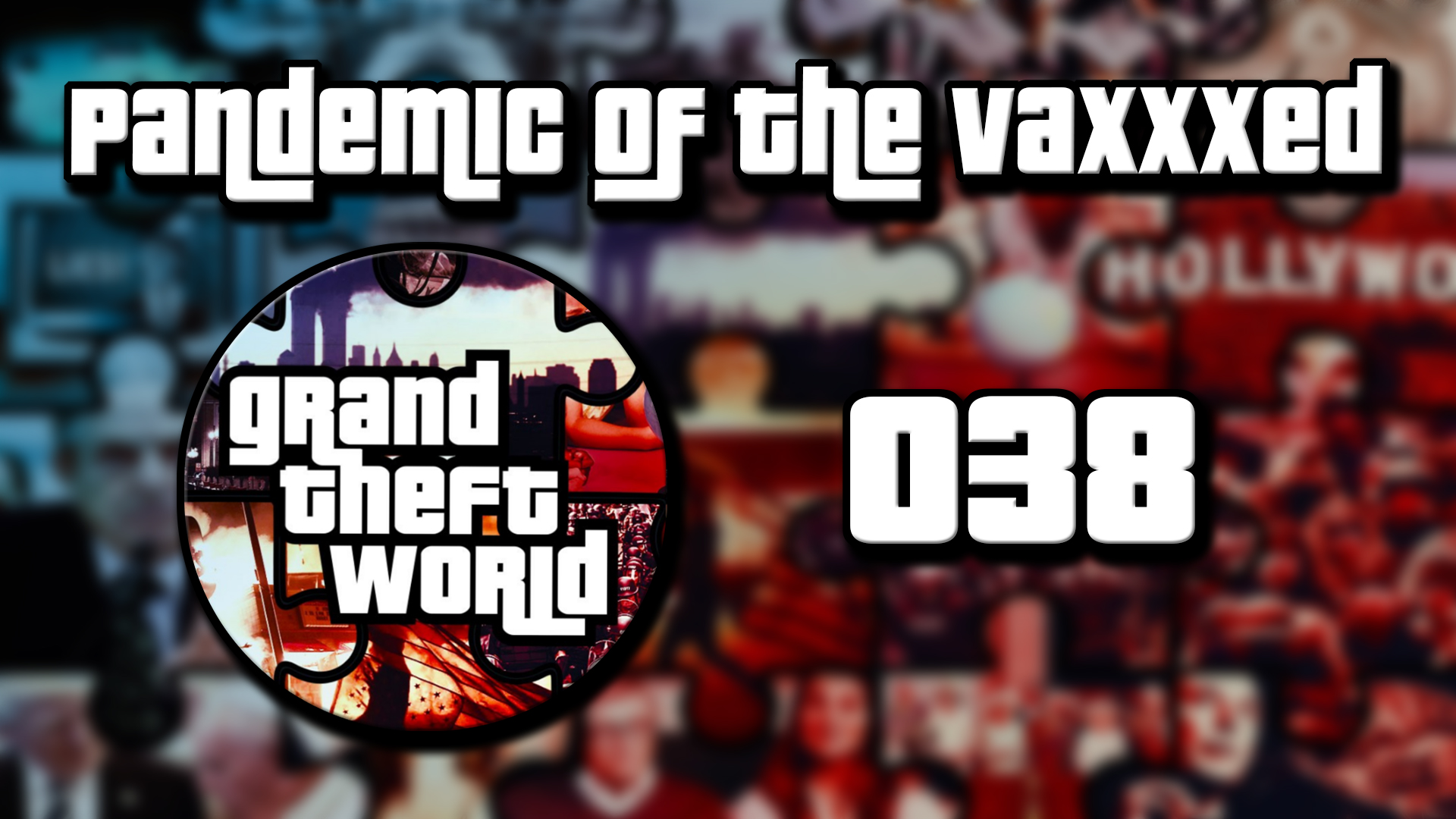 Grand Theft World Podcast 038 | Pandemic of The Vaxxxed