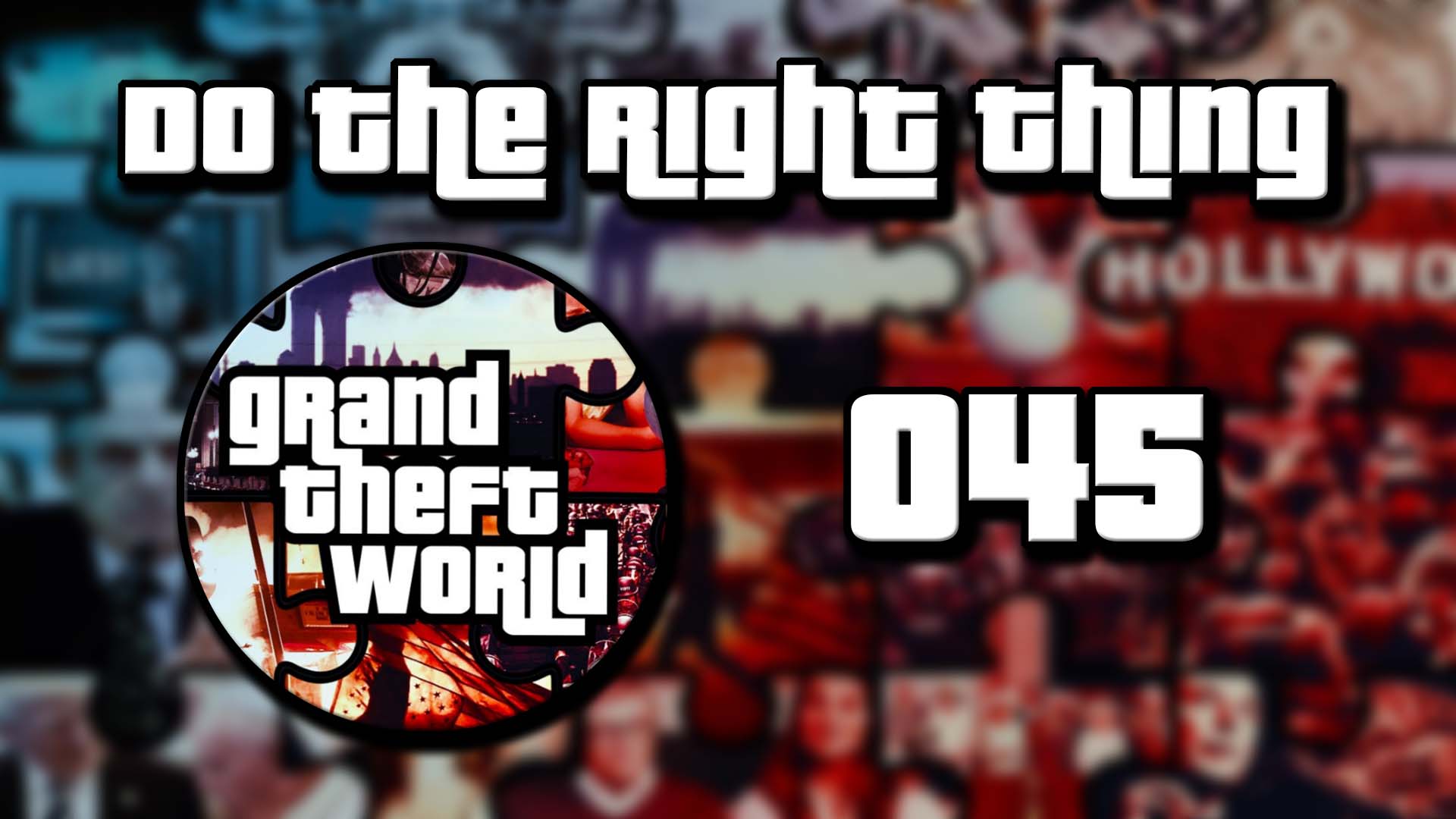 Grand Theft World Podcast 045 | Do the Right Thing