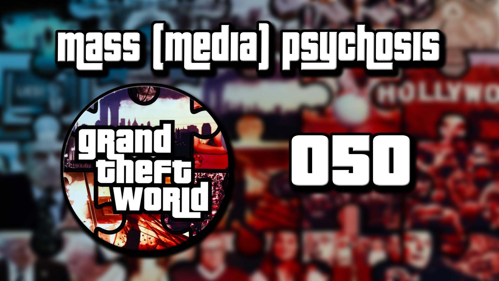 Grand Theft World Podcast 050 | Mass (Media) Psychosis