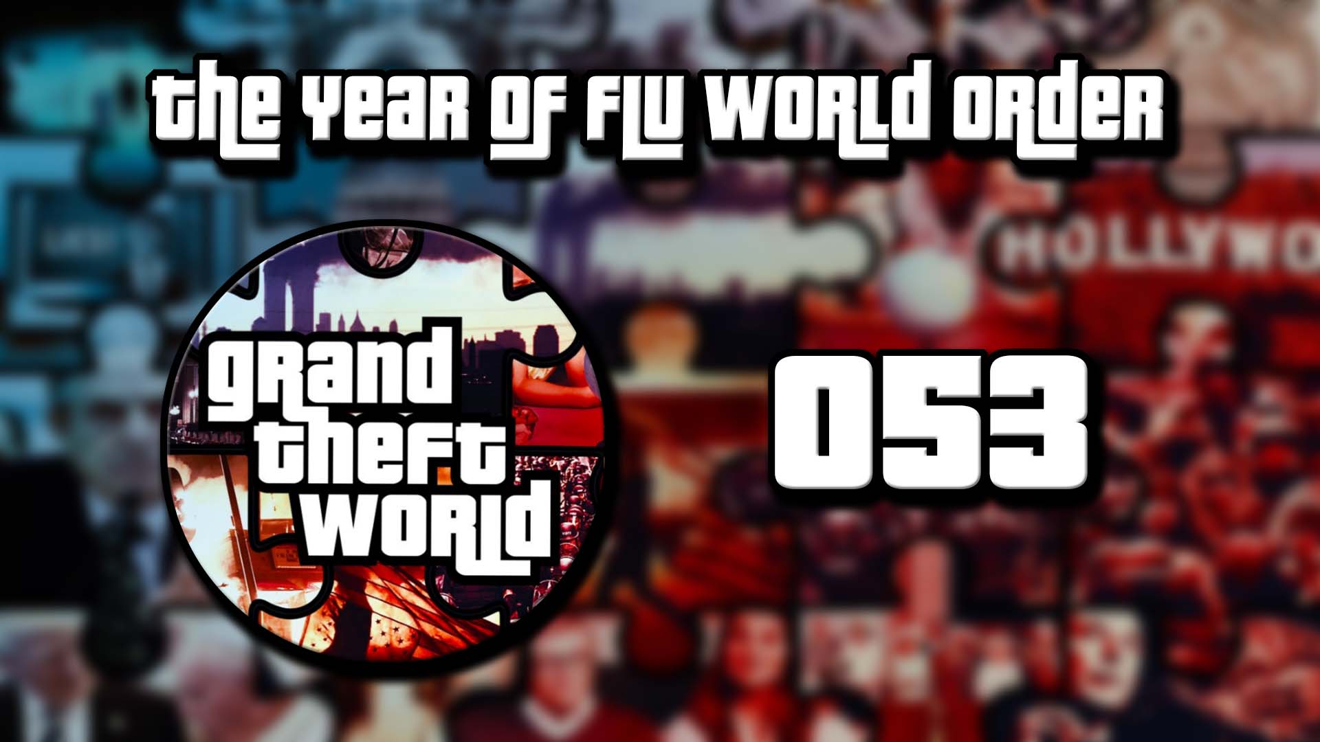 Grand Theft World Podcast 053 | The Year of Flu World Order