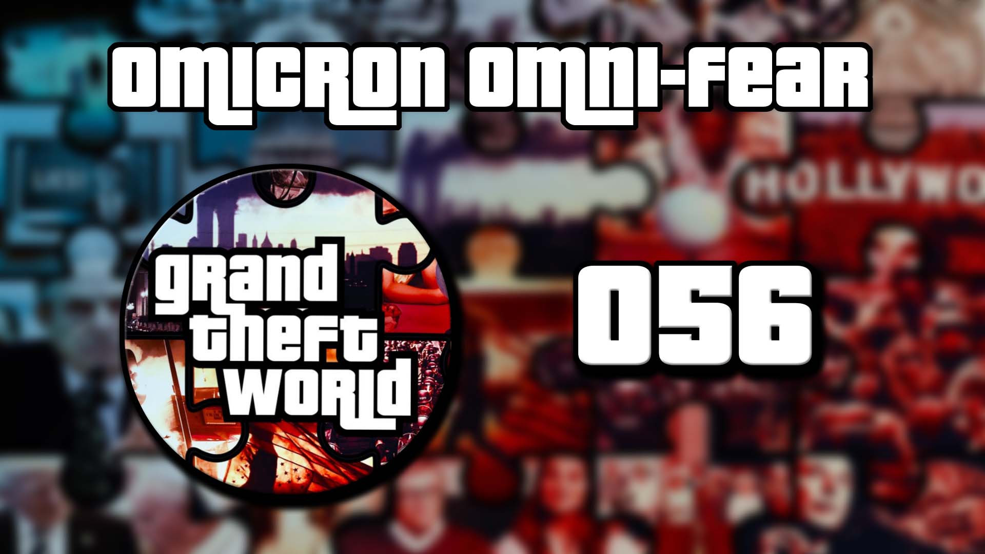 Grand Theft World Podcast 056 | Omicron Omni-Fear