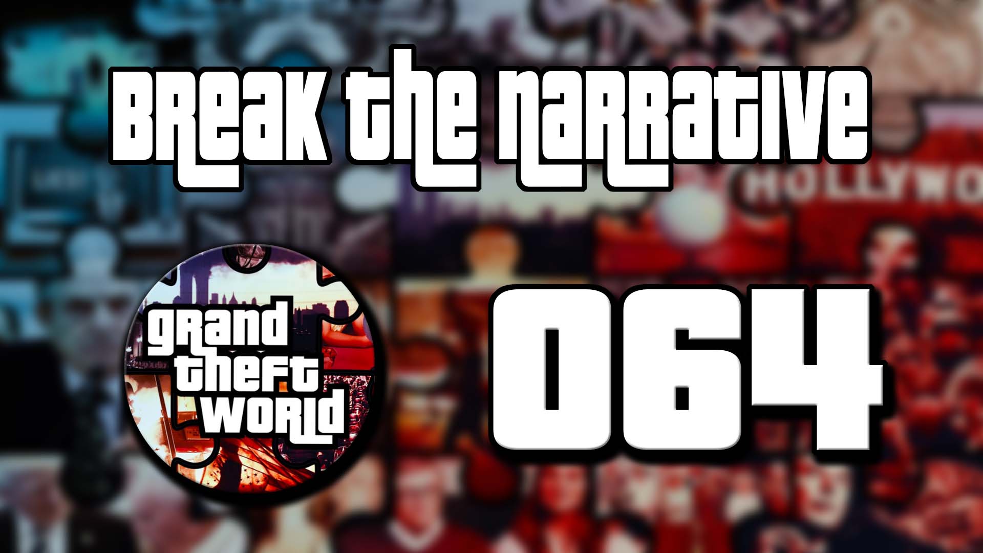 Grand Theft World Podcast 064 | Break the Narrative