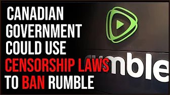 Canadian Government Could Use Censorship Laws To BAN Rumble Video Platform