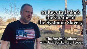 10 Keys to Unlock the Chains of the Systemic Slavery – Epi-3067 – The Survival Podcast