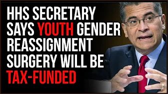 HHS Secretary Argues ‘Gender-Confirming Surgery’ For MINORS Should Be Paid For By Taxes