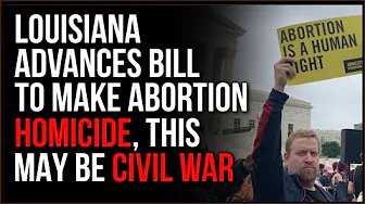 Louisiana Advances Bill That Would Call Abortion HOMICIDE Of The Unborn, This Could Be Civil War