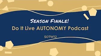 Do It Live! AUTONOMY  Season Finale Podcast S07E12