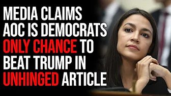 Media Claims AOC Is Democrats Only Chance To Beat Trump In Unhinged Article