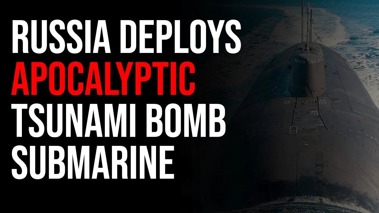 Russia Deploys APOCALYPTIC Tsunami Bomb Submarine And Everyone Is Freaking Out