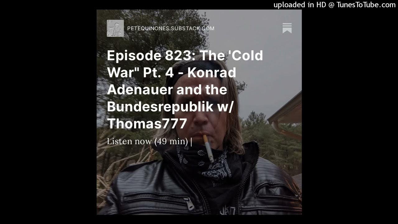 Episode 823: The ‘Cold War” Pt. 4 – Konrad Adenauer and the Bundesrepublik w/ Thomas777