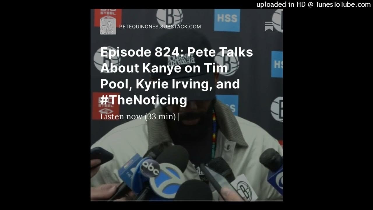 Episode 824: Pete Talks About Kanye on Tim Pool, Kyrie Irving and #TheNoticing – See the Description