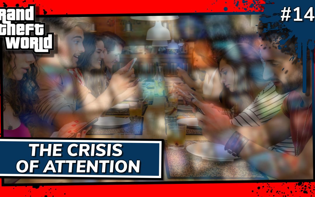 Grand Theft World Podcast 146 | The Crisis of Attention