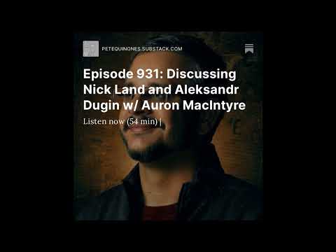 Episode 931: Discussing Nick Land and Aleksandr Dugin w/ Auron MacIntyre