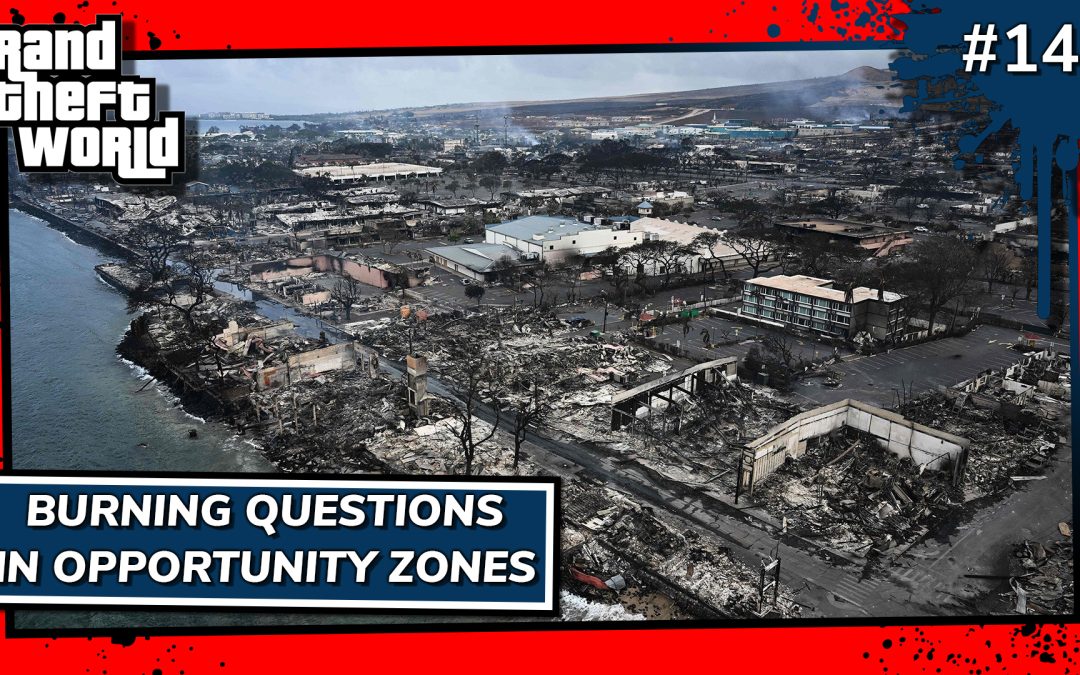Grand Theft World Podcast 148 | Burning Questions in Opportunity Zones