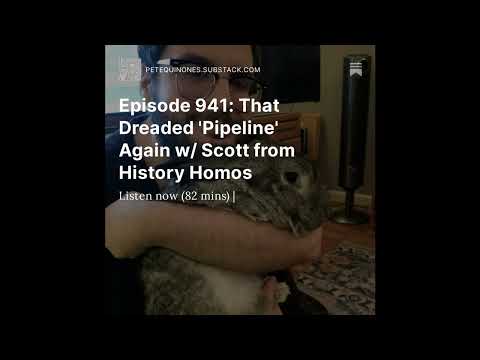 Episode 941: That Dreaded ‘Pipeline’ Again w/ Scott from History Homos