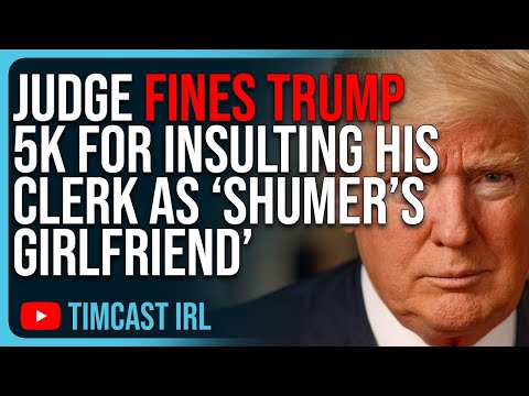 Judge FINES TRUMP 5k For INSULTING His Clerk As ‘Shumer’s Girlfriend’