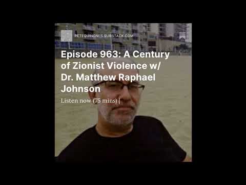 Episode 963: A Century of Zionist Violence w/ Dr. Matthew Raphael Johnson