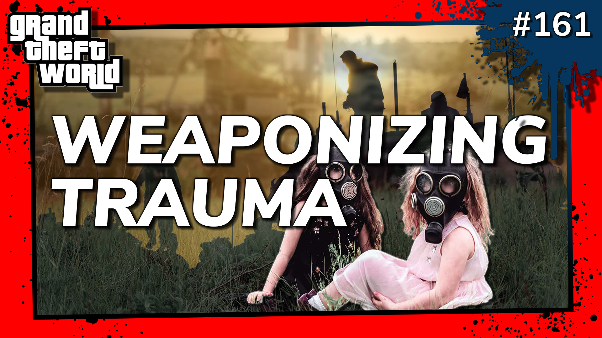 Grand Theft World Podcast 161 | Weaponizing Trauma