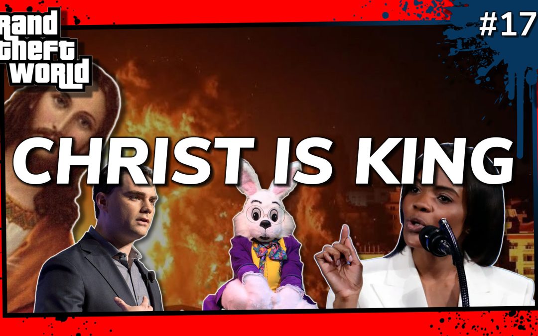Grand Theft World Podcast 177 | Christ Is King