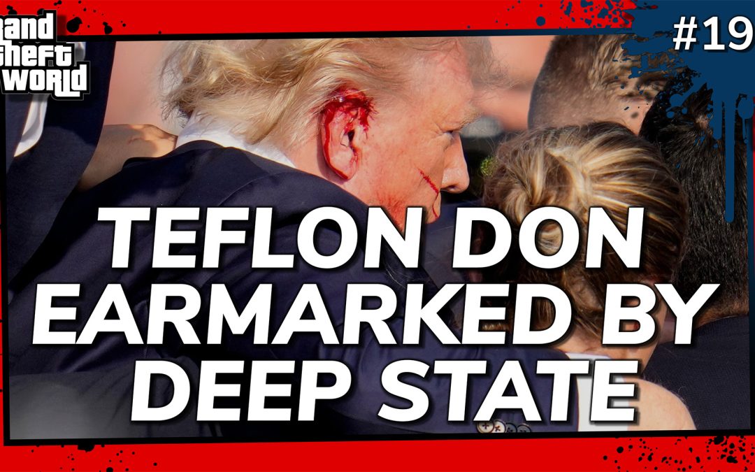 Grand Theft World Podcast 192 | TEFLON DON EARMARKED BY DEEP STATE