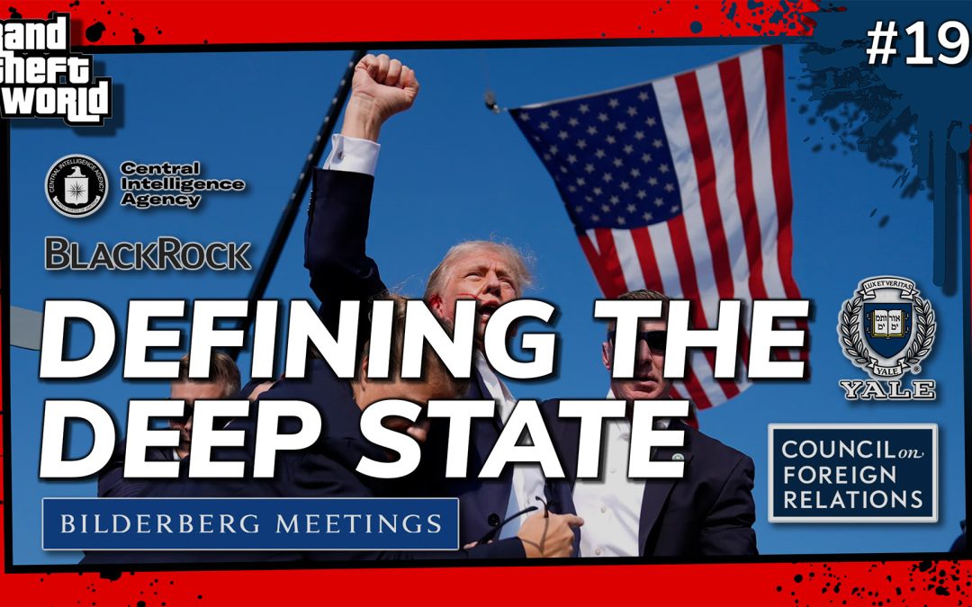 Grand Theft World Podcast 193 | DEFINING THE DEEP STATE