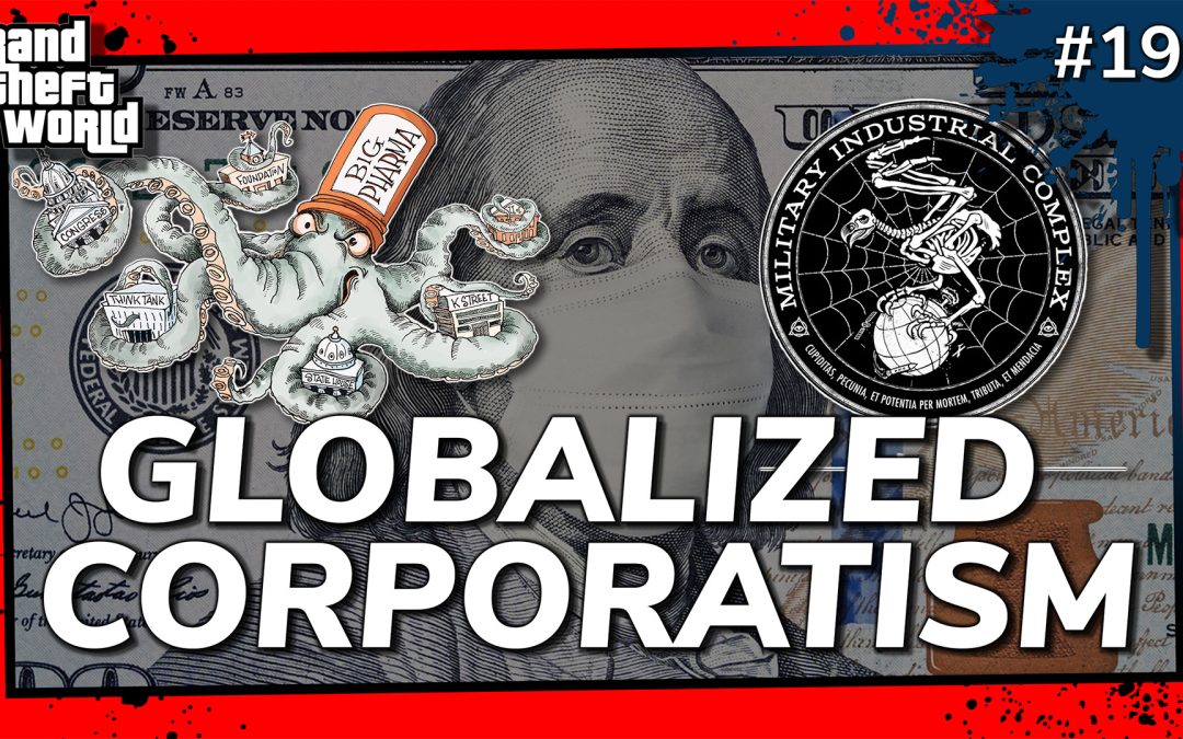 Grand Theft World Podcast 198 | GLOBALIZED CORPORATISM