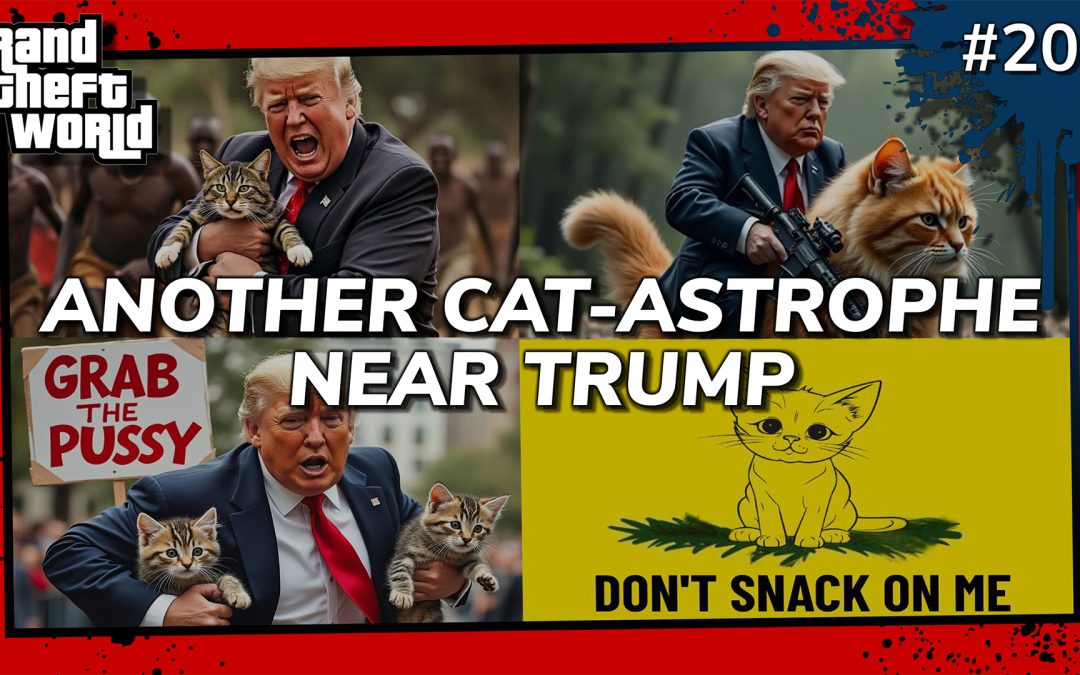 Grand Theft World Podcast 201 | ANOTHER CAT-ASTROPHE NEAR TRUMP