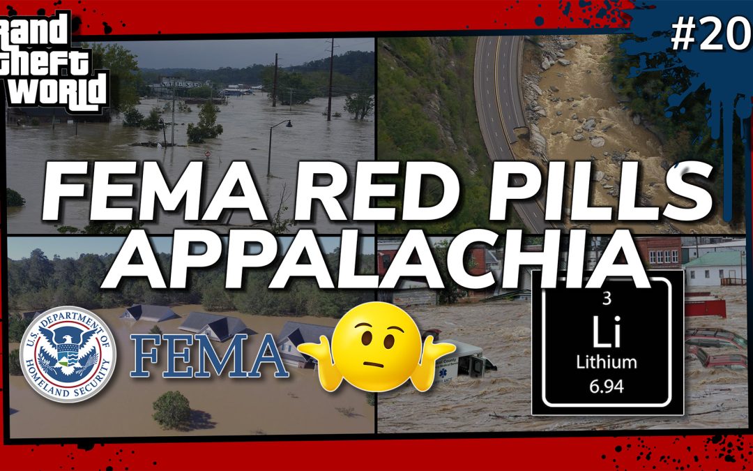 Grand Theft World Podcast 204 | FEMA RED PILLS APPALACHIA