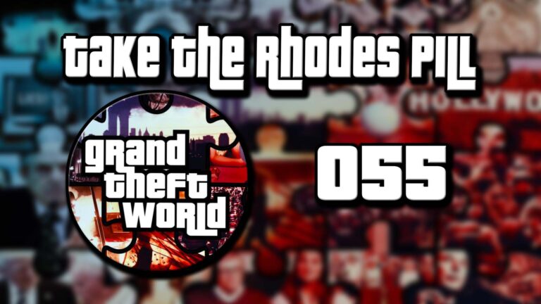 Grand Theft World Podcast 055 | Take the Rhodes Pill