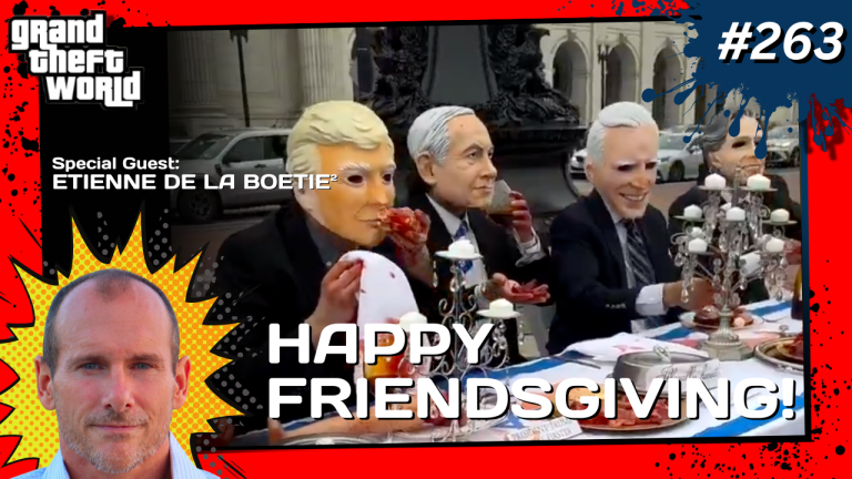 Grand Theft World Podcast 263 | Happy Friendsgiving! with Guest Etienne De La Boetie²
