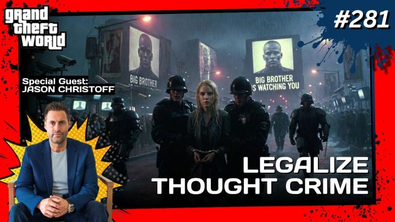 Grand Theft World Podcast 281 | Legalize Thought Crime with Guest Jason Christoff