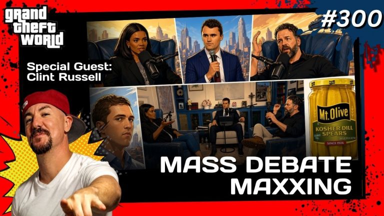 Grand Theft World Podcast 300 | Mass Debate Maxxing with guest Clint Russell